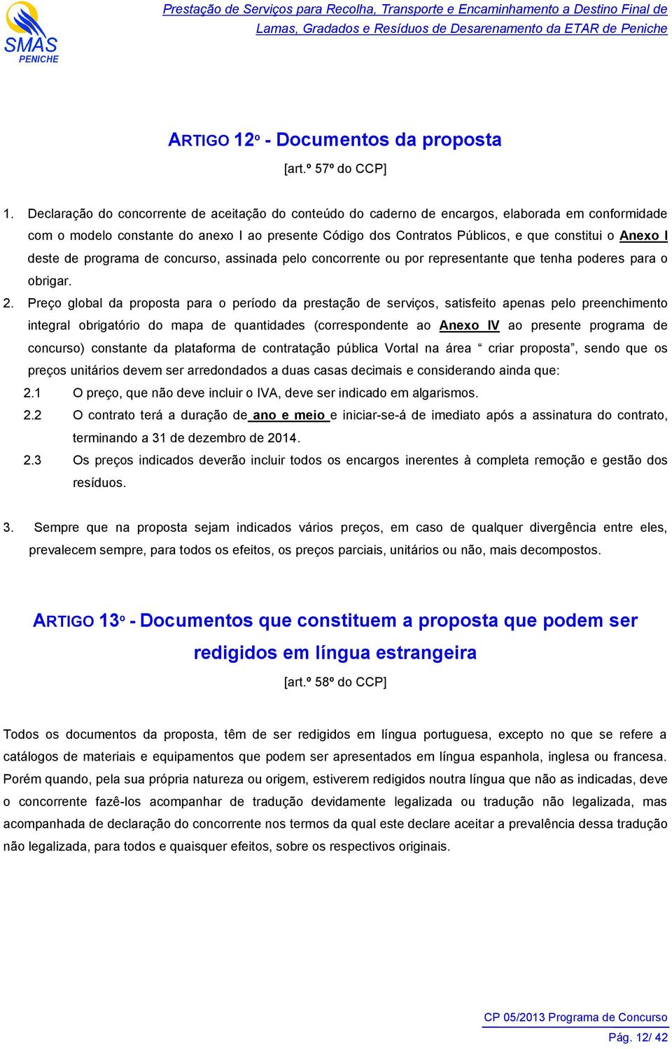 Anexo I deste de programa de concurso, assinada pelo concorrente ou por representante que tenha poderes para o obrigar. 2.