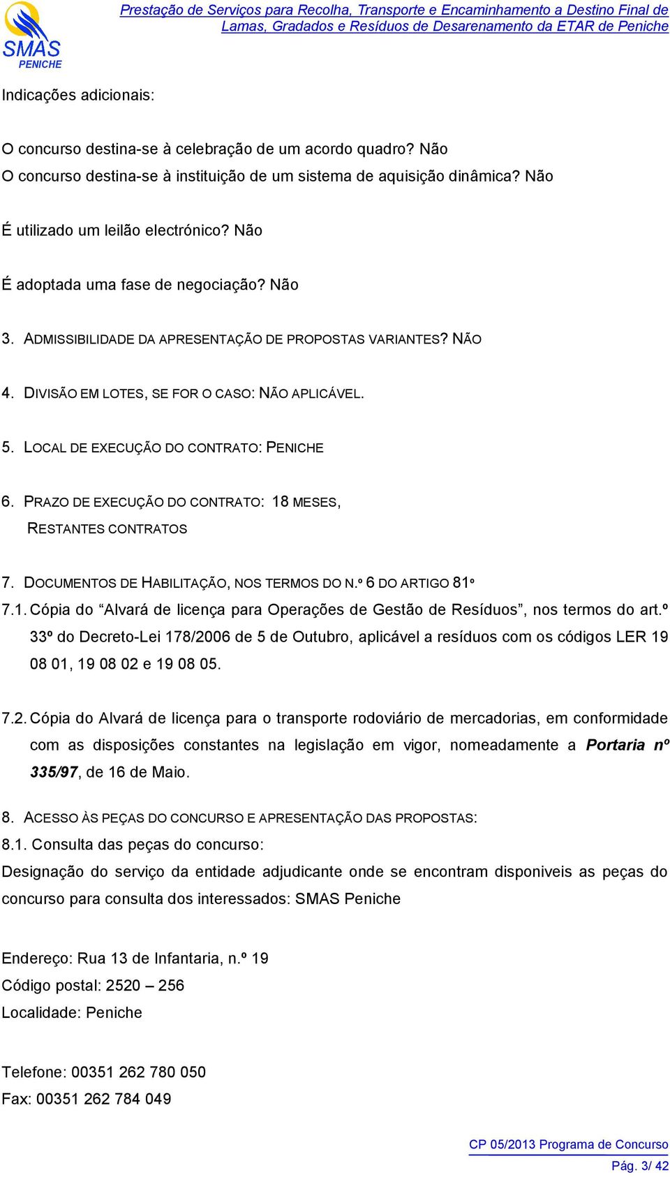 PRAZO DE EXECUÇÃO DO CONTRATO: 18 MESES, RESTANTES CONTRATOS 7. DOCUMENTOS DE HABILITAÇÃO, NOS TERMOS DO N.º 6 DO ARTIGO 81º 7.1. Cópia do Alvará de licença para Operações de Gestão de Resíduos, nos termos do art.