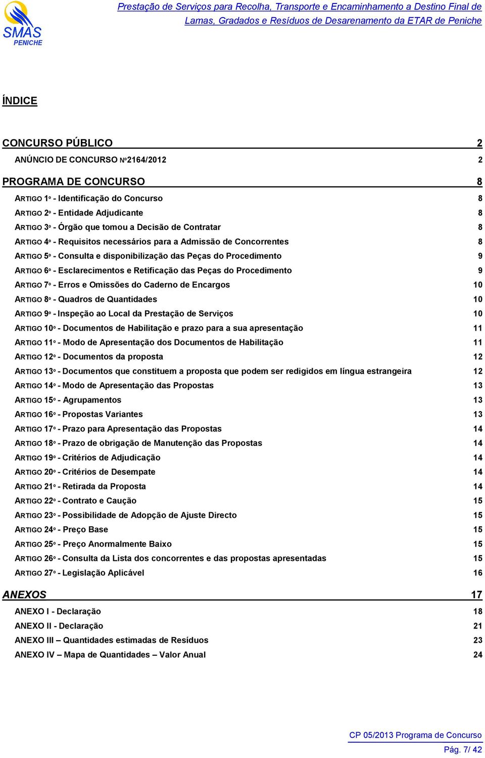 Peças do Procedimento 9 ARTIGO 7º - Erros e Omissões do Caderno de Encargos 10 ARTIGO 8º - Quadros de Quantidades 10 ARTIGO 9º - Inspeção ao Local da Prestação de Serviços 10 ARTIGO 10º - Documentos