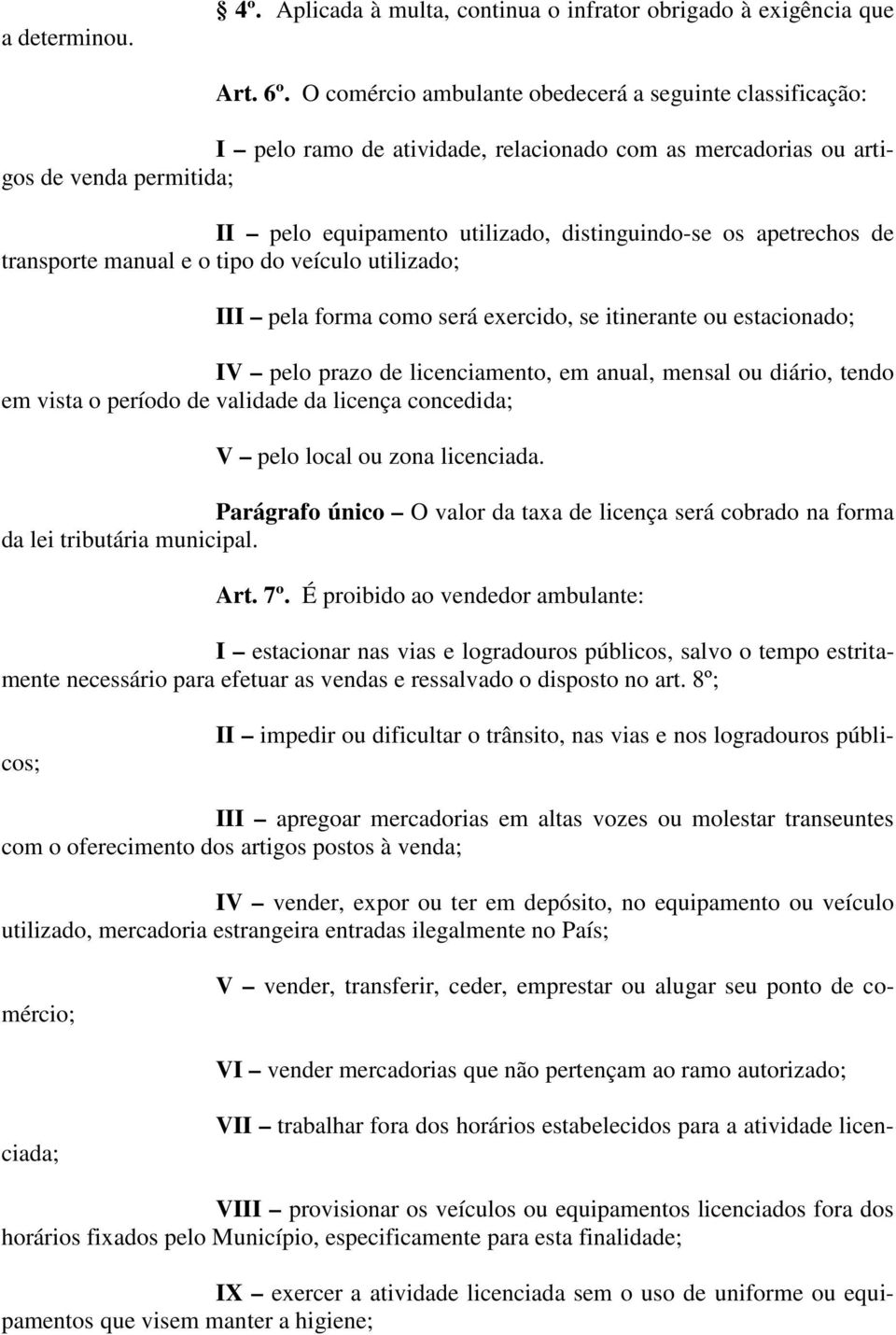 apetrechos de transporte manual e o tipo do veículo utilizado; III pela forma como será exercido, se itinerante ou estacionado; IV pelo prazo de licenciamento, em anual, mensal ou diário, tendo em