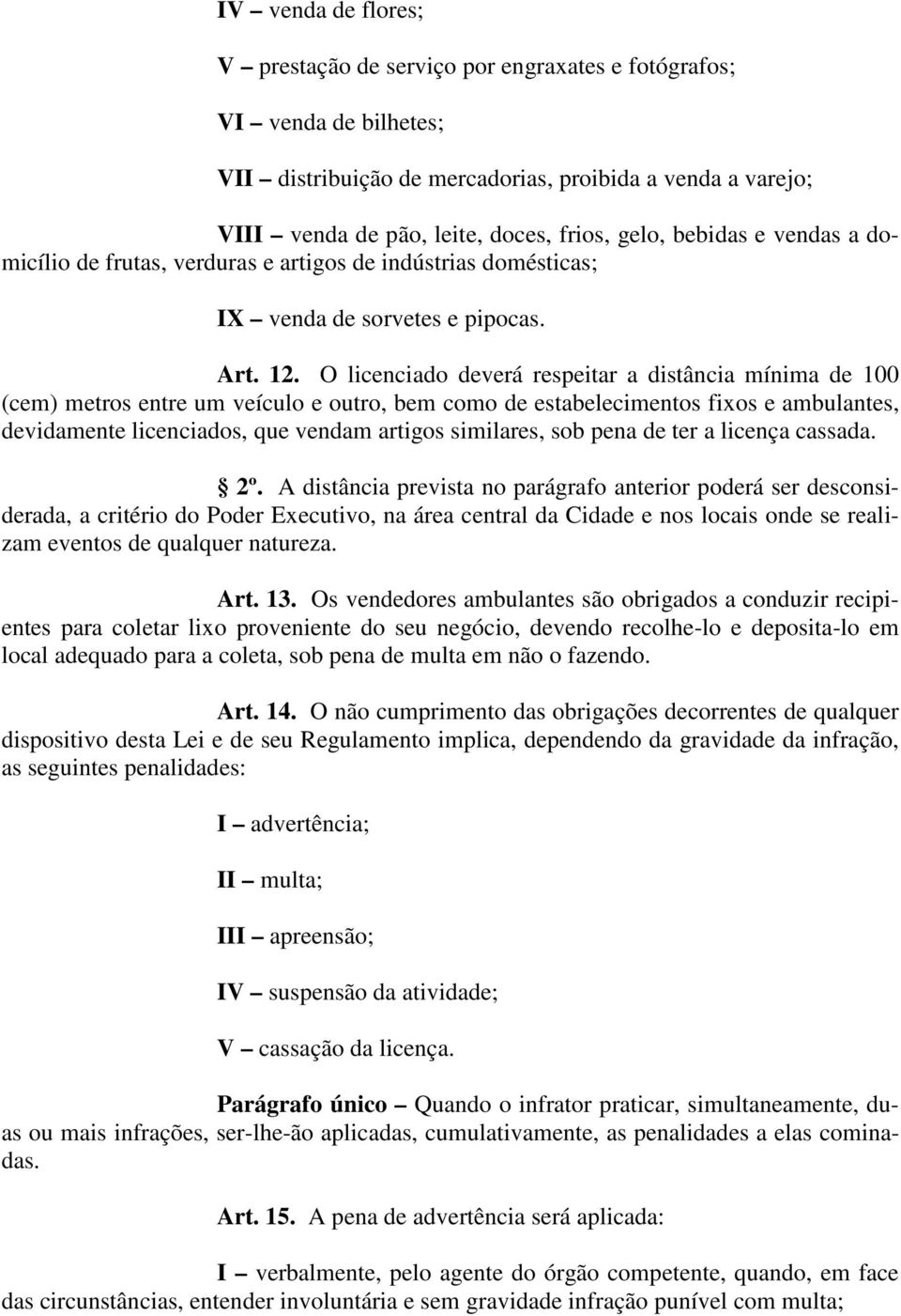 O licenciado deverá respeitar a distância mínima de 100 (cem) metros entre um veículo e outro, bem como de estabelecimentos fixos e ambulantes, devidamente licenciados, que vendam artigos similares,