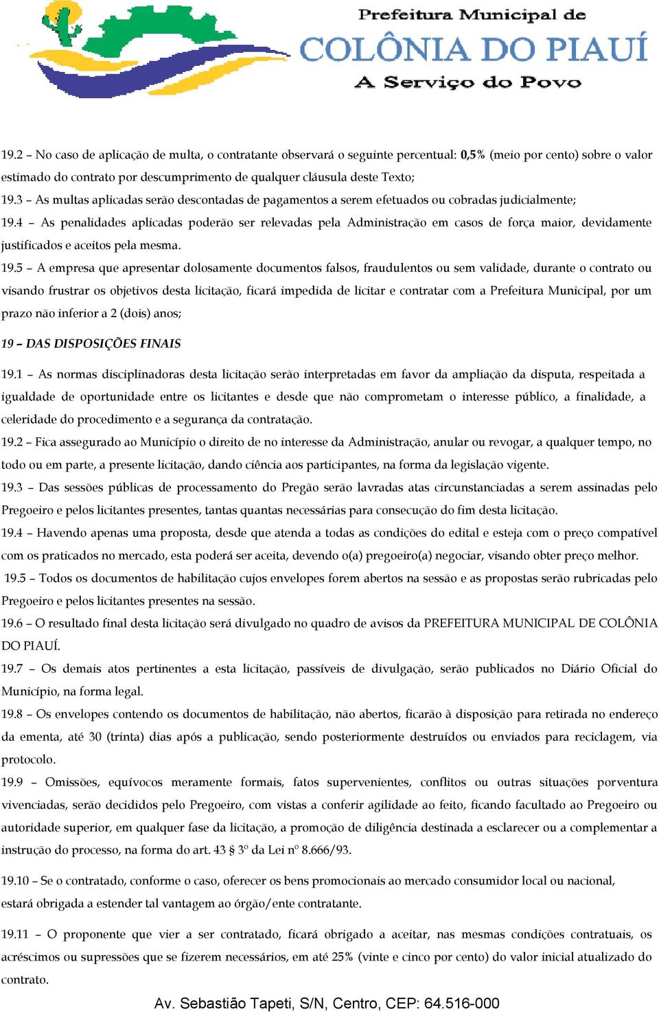 4 As penalidades aplicadas poderão ser relevadas pela Administração em casos de força maior, devidamente justificados e aceitos pela mesma. 19.