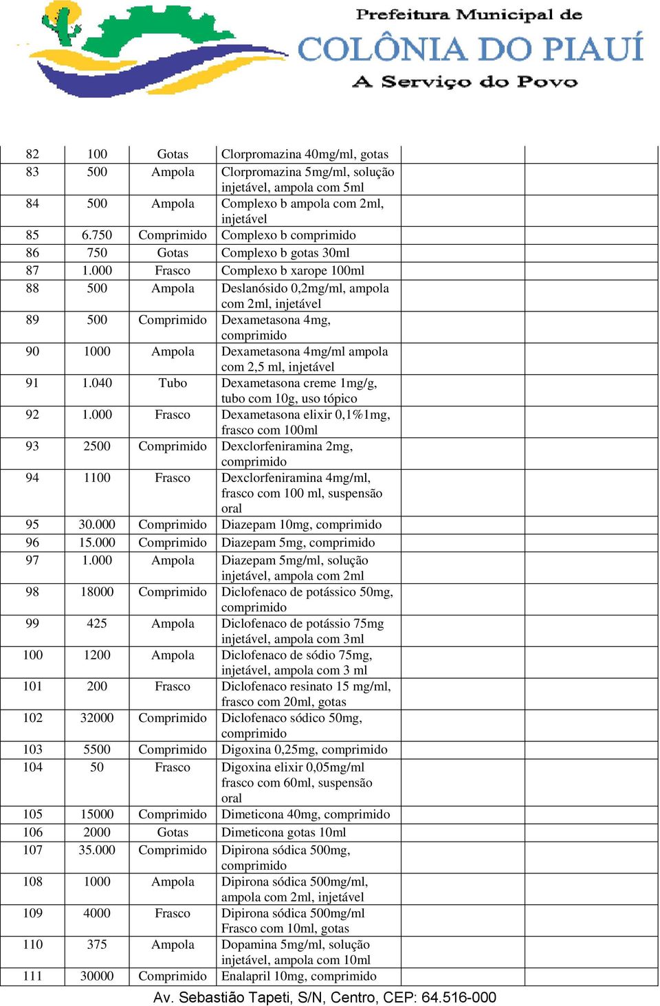 000 Frasco Complexo b xarope 100ml 88 500 Ampola Deslanósido 0,2mg/ml, ampola com 2ml, injetável 89 500 Comprimido Dexametasona 4mg, 90 1000 Ampola Dexametasona 4mg/ml ampola com 2,5 ml, injetável 91