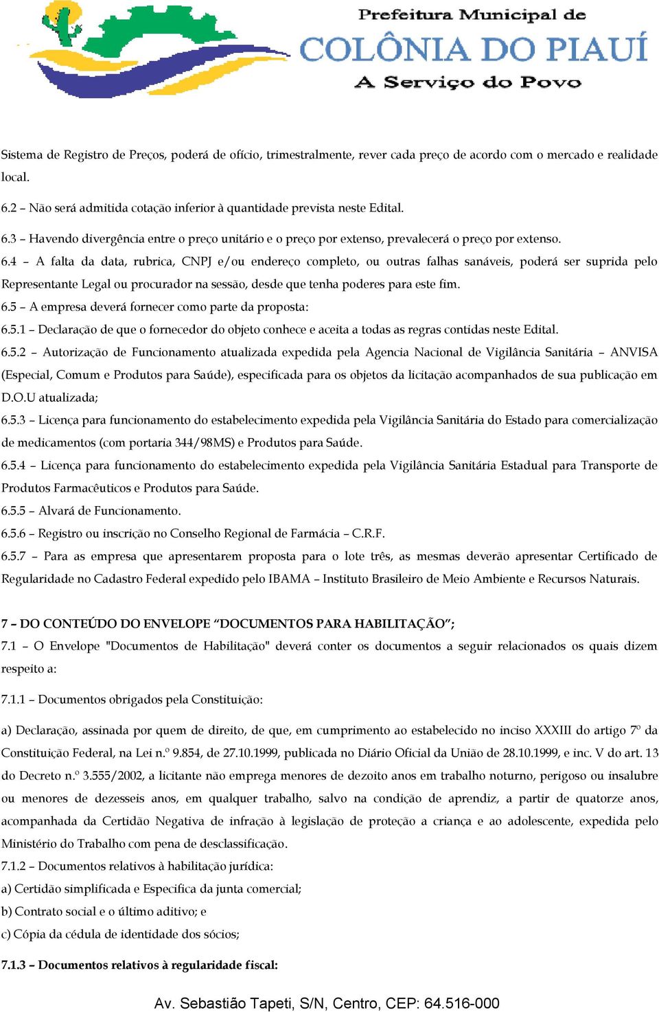 4 A falta da data, rubrica, CNPJ e/ou endereço completo, ou outras falhas sanáveis, poderá ser suprida pelo Representante Legal ou procurador na sessão, desde que tenha poderes para este fim. 6.