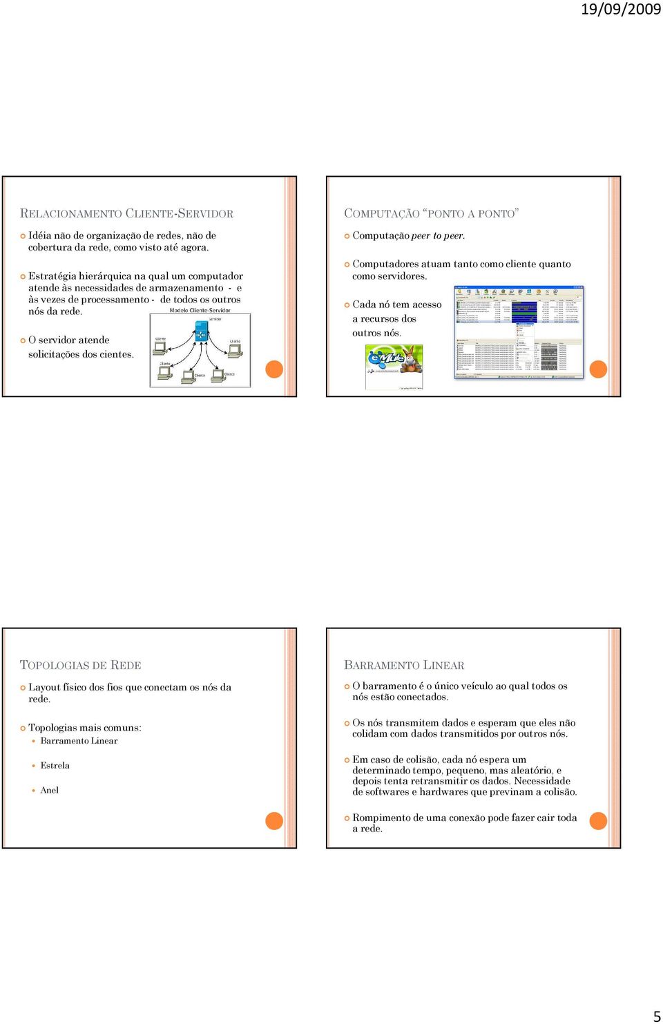 COMPUTAÇÃO PONTO A PONTO Computação peer to peer. Computadores atuam tanto como cliente quanto como servidores. Cada nó tem acesso a recursos dos outros nós.
