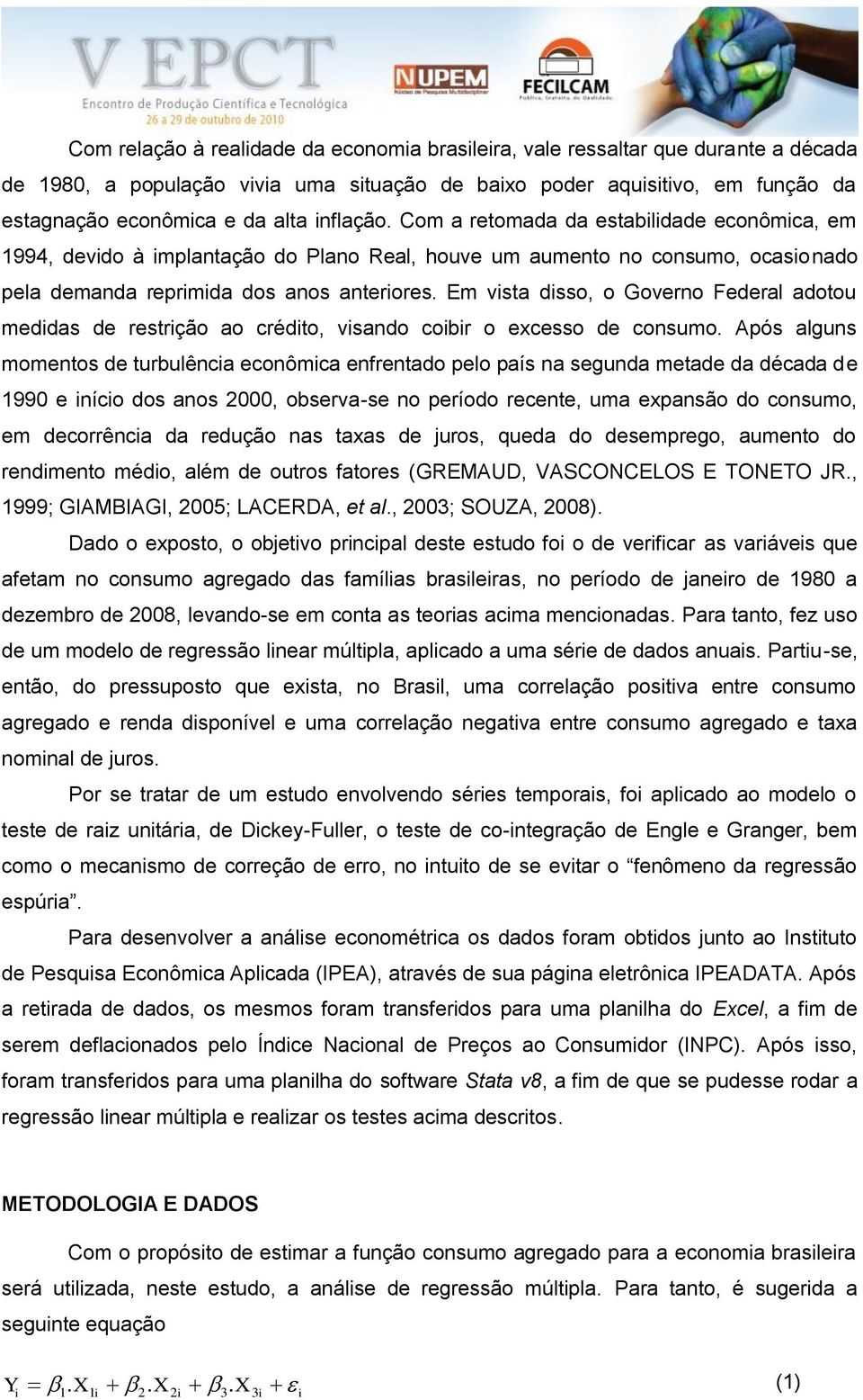 Em visa disso, o Governo Federal adoou medidas de resrição ao crédio, visando coibir o excesso de consumo.