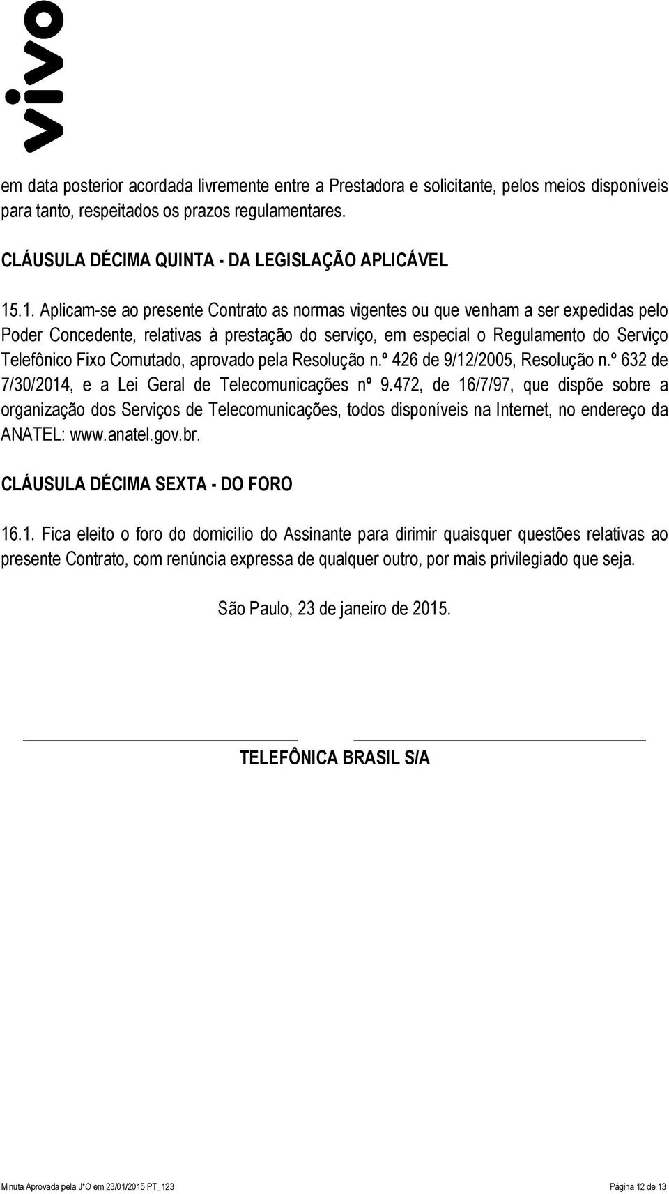 Comutado, aprovado pela Resolução n.º 426 de 9/12/2005, Resolução n.º 632 de 7/30/2014, e a Lei Geral de Telecomunicações nº 9.