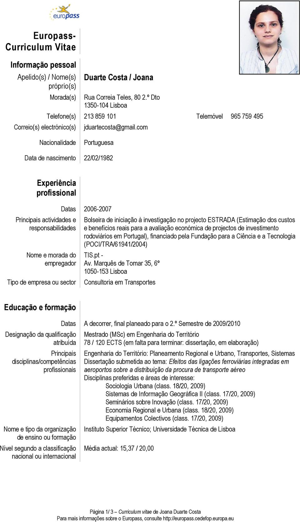 com Nacionalidade Portuguesa Data de nascimento 22/02/1982 Experiência profissional Nome e morada do empregador Tipo de empresa ou sector Datas 2006-2007 Bolseira de iniciação à investigação no