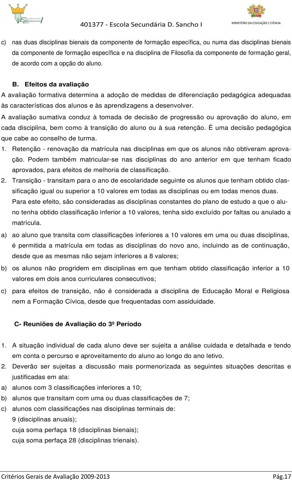 Efeitos da avaliação A avaliação formativa determina a adoção de medidas de diferenciação pedagógica adequadas às características dos alunos e às aprendizagens a desenvolver.