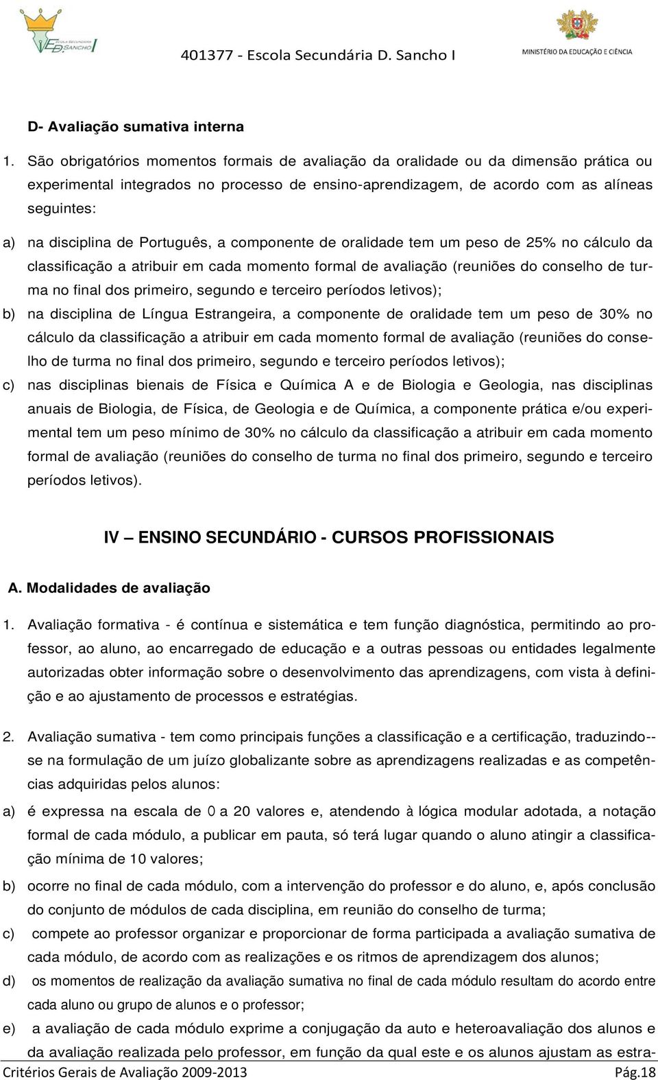 de Português, a componente de oralidade tem um peso de 25% no cálculo da classificação a atribuir em cada momento formal de avaliação (reuniões do conselho de turma no final dos primeiro, segundo e