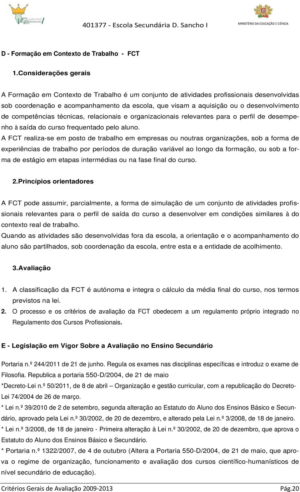 de competências técnicas, relacionais e organizacionais relevantes para o perfil de desempenho à saída do curso frequentado pelo aluno.