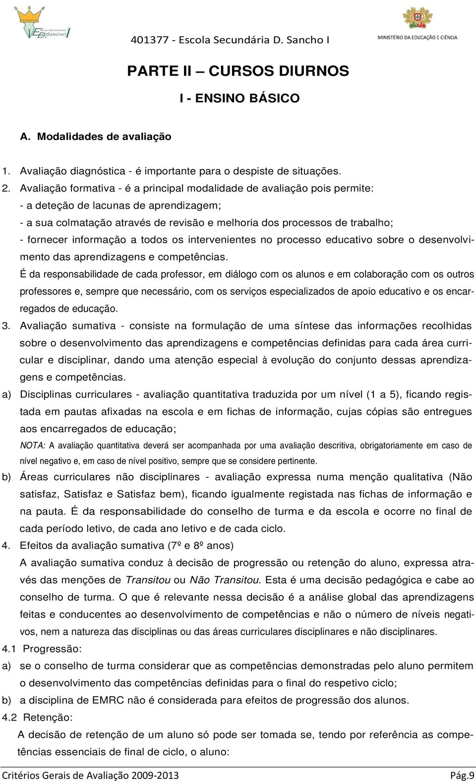 fornecer informação a todos os intervenientes no processo educativo sobre o desenvolvimento das aprendizagens e competências.