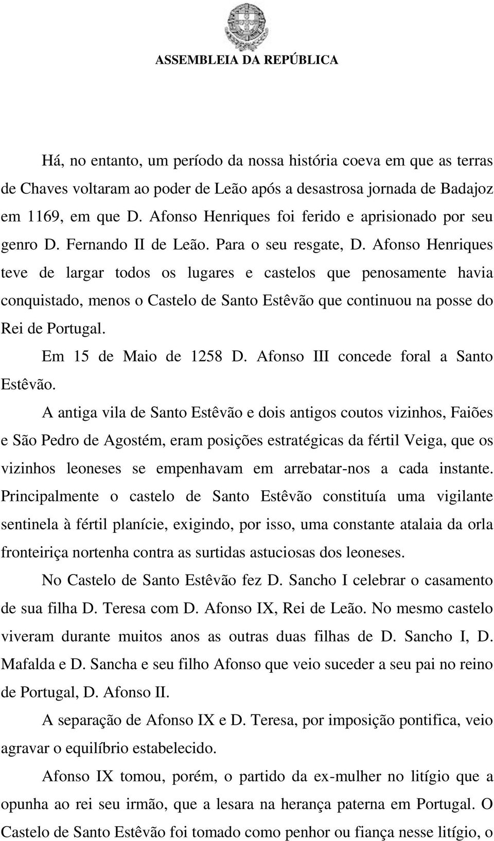 Afonso Henriques teve de largar todos os lugares e castelos que penosamente havia conquistado, menos o Castelo de Santo Estêvão que continuou na posse do Rei de Portugal. Em 15 de Maio de 1258 D.