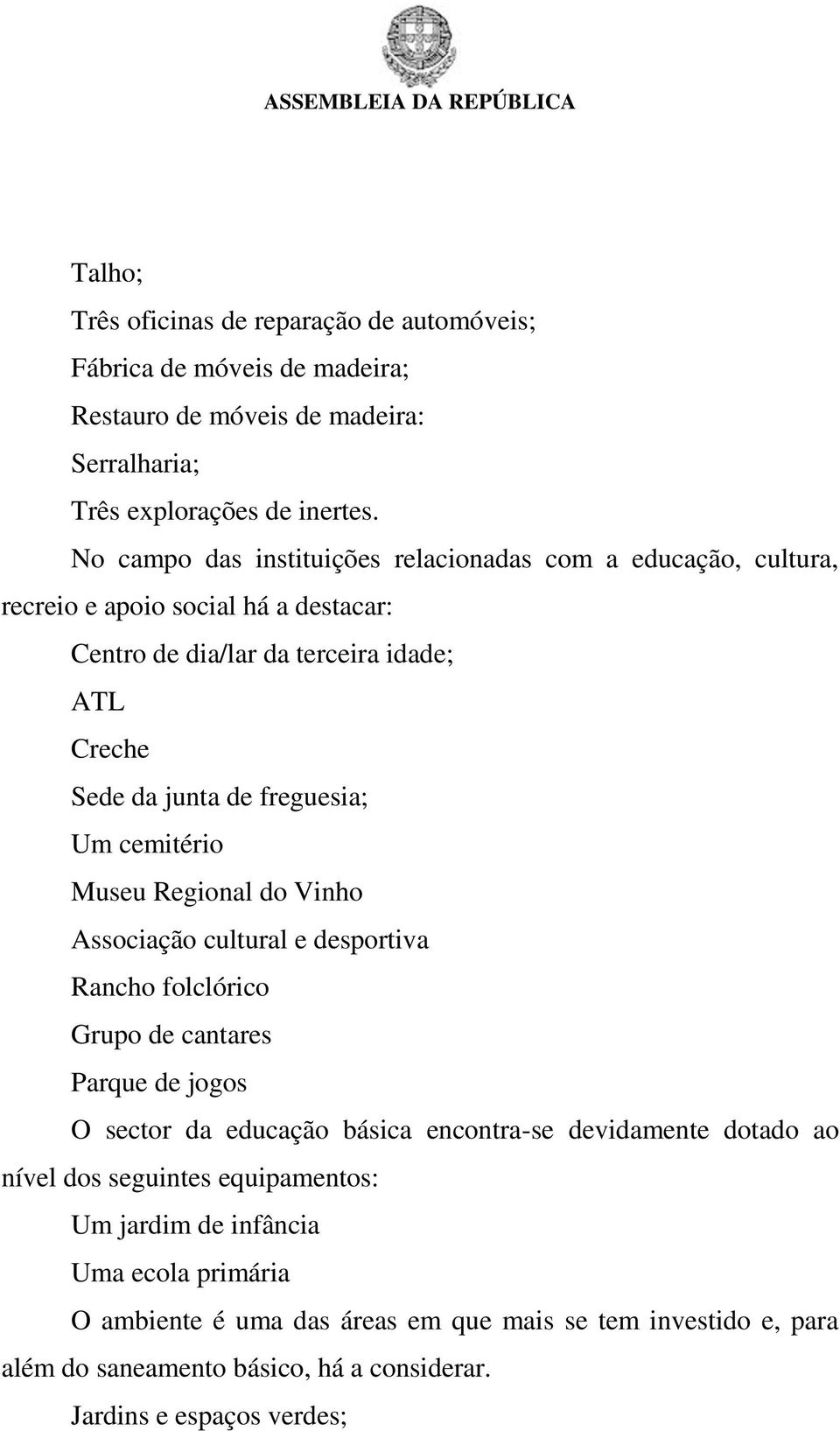 cemitério Museu Regional do Vinho Associação cultural e desportiva Rancho folclórico Grupo de cantares Parque de jogos O sector da educação básica encontra-se devidamente dotado ao