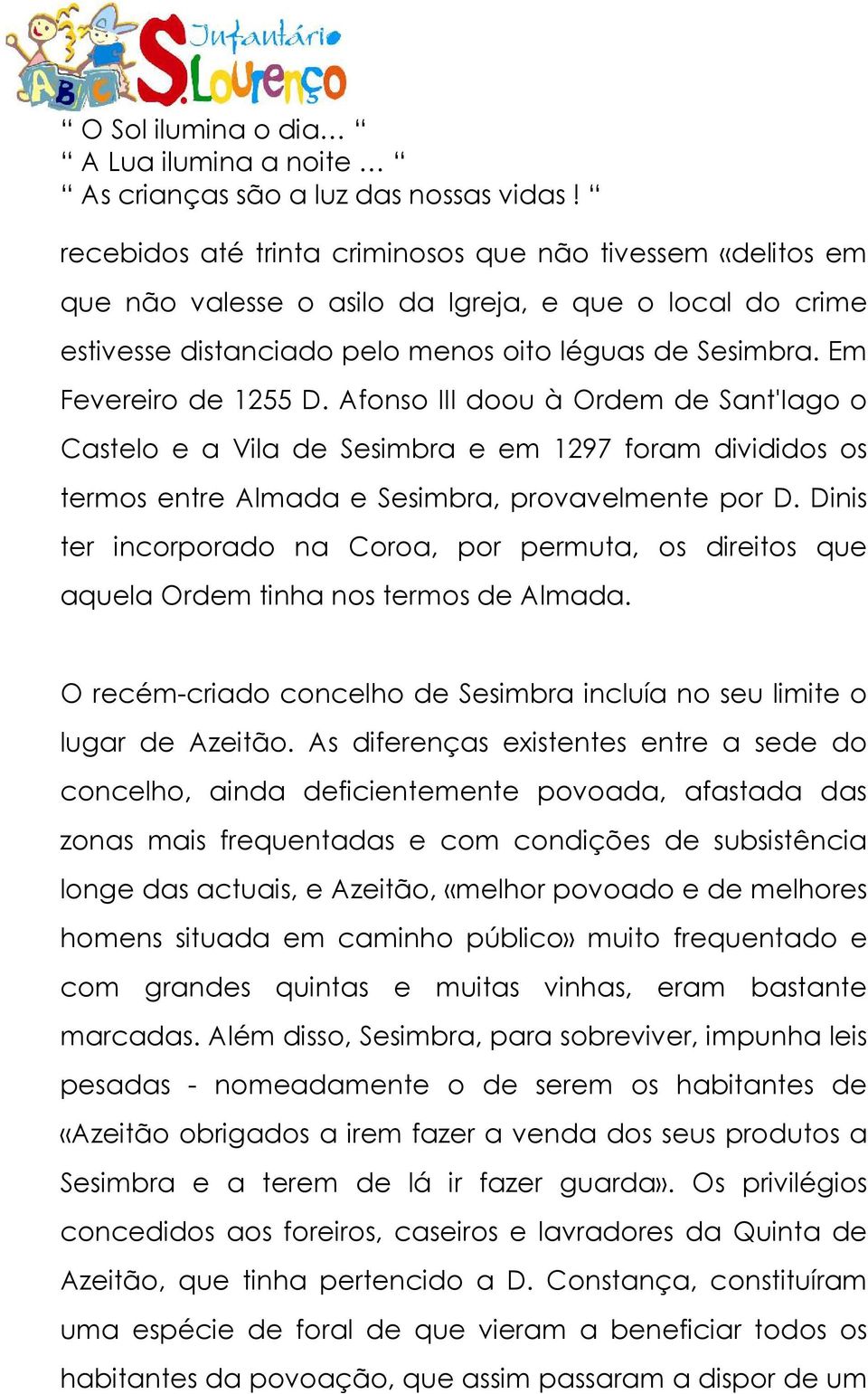 Dinis ter incorporado na Coroa, por permuta, os direitos que aquela Ordem tinha nos termos de Almada. O recém-criado concelho de Sesimbra incluía no seu limite o lugar de Azeitão.