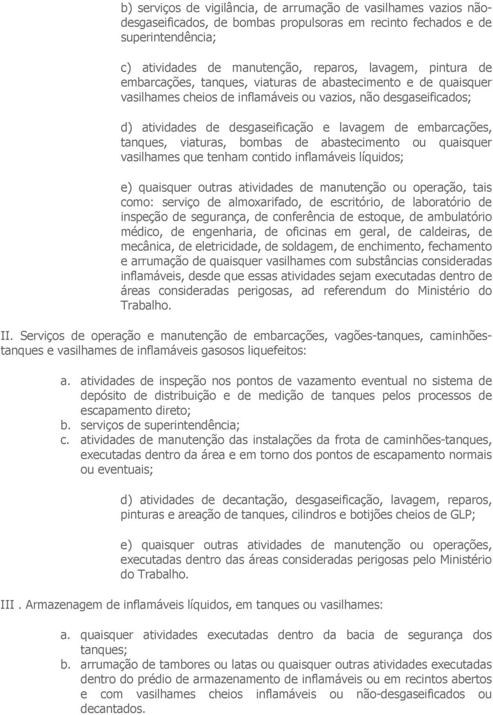 bombas de abastecimento ou quaisquer vasilhames que tenham contido inflamáveis líquidos; e) quaisquer outras s de manutenção ou operação, tais como: serviço de almoxarifado, de escritório, de