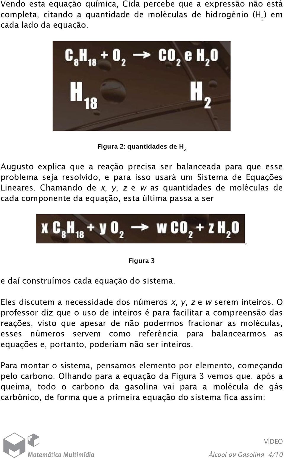 Chamando de x, y, z e w as quantidades de moléculas de cada componente da equação, esta última passa a ser, Figura 3 e daí construímos cada equação do sistema.