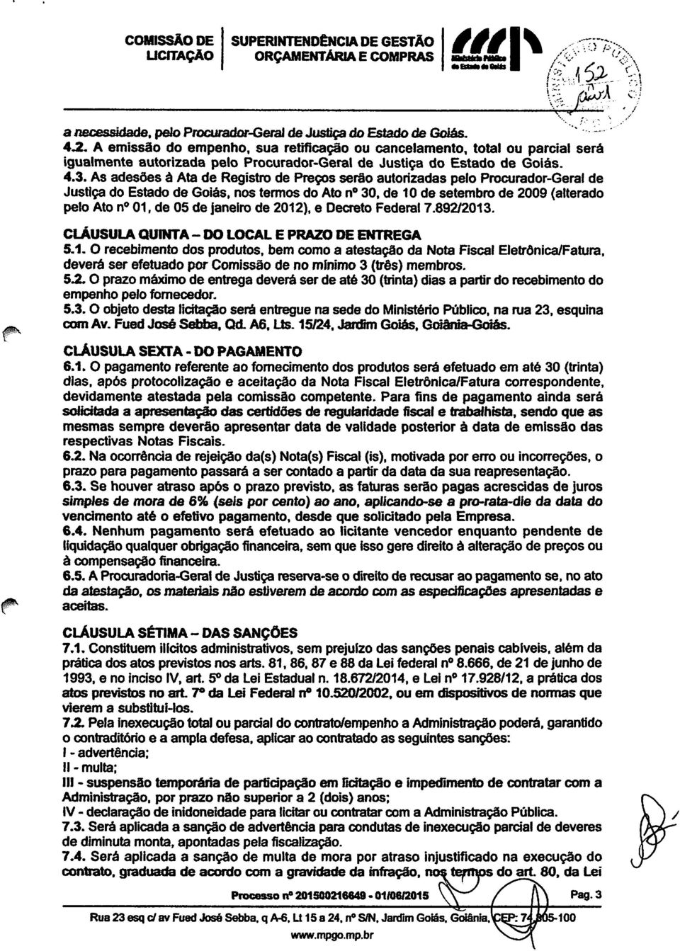 As adesões â Ata de Registro de Preços serão autorizadas pelo Procurador-Geral de Justiça do Estado de Goiás, nos termos do Ato n 30, de 10 de setembro de 2009 (alterado pelo Ato n 01, de 05 de