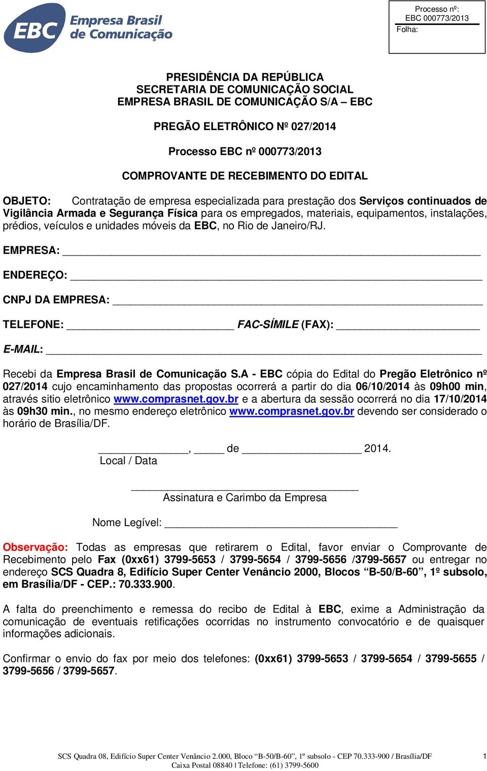 veículos e unidades móveis da EBC, no Rio de Janeiro/RJ. EMPRESA: ENDEREÇO: CNPJ DA EMPRESA: TELEFONE: FAC-SÍMILE (FAX): E-MAIL: Recebi da Empresa Brasil de Comunicação S.