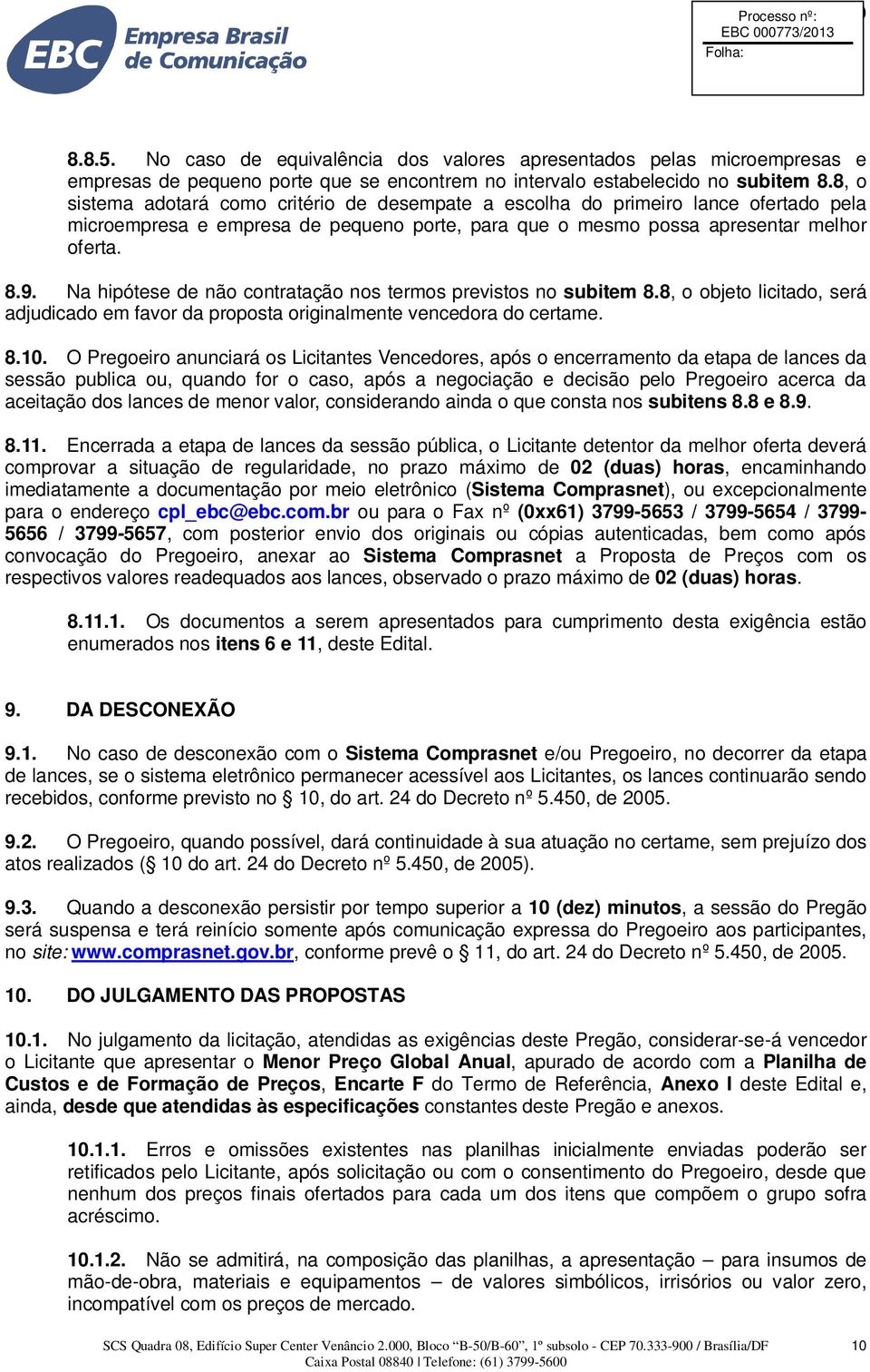 Na hipótese de não contratação nos termos previstos no subitem 8.8, o objeto licitado, será adjudicado em favor da proposta originalmente vencedora do certame. 8.10.