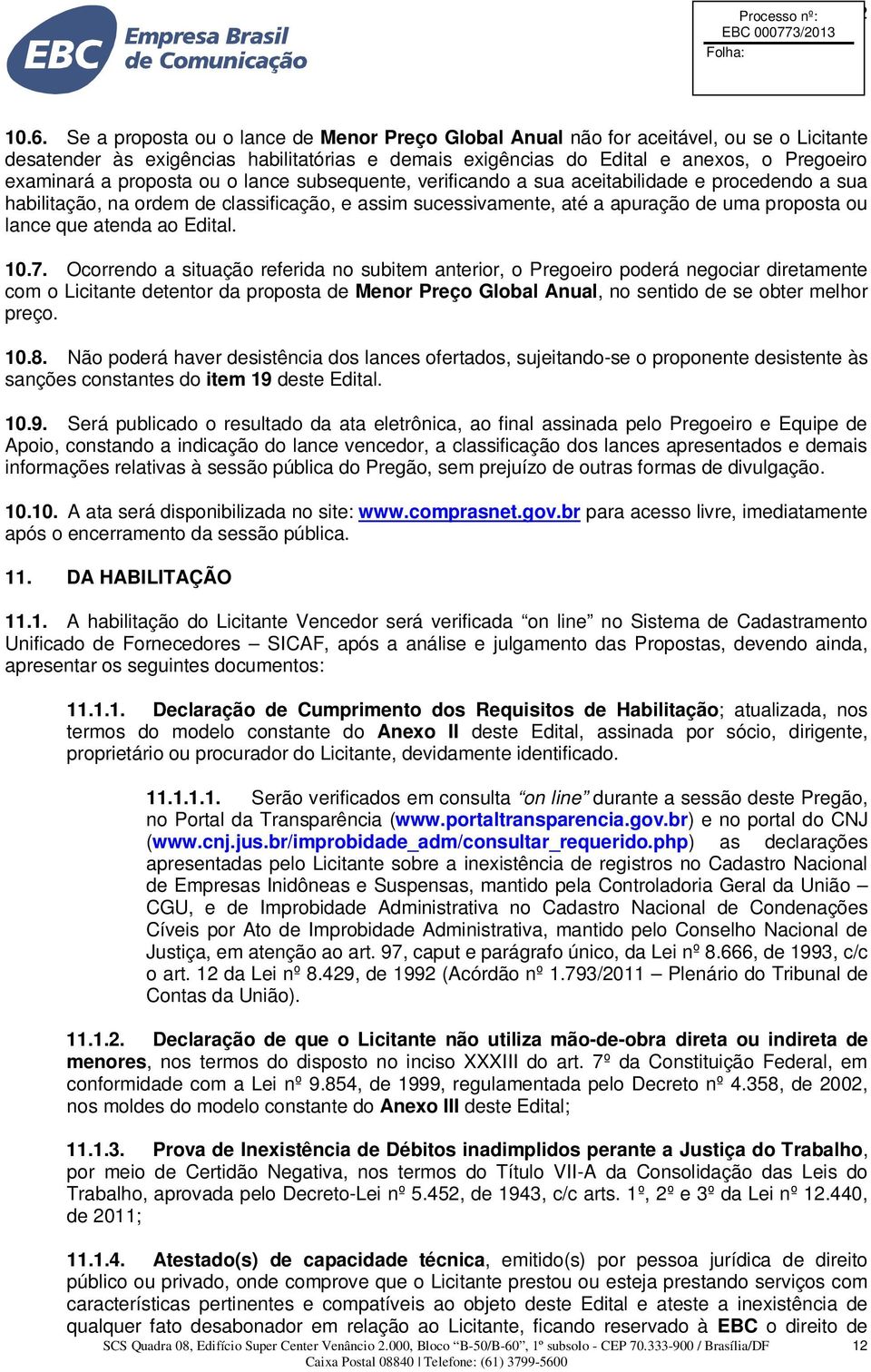 proposta ou o lance subsequente, verificando a sua aceitabilidade e procedendo a sua habilitação, na ordem de classificação, e assim sucessivamente, até a apuração de uma proposta ou lance que atenda