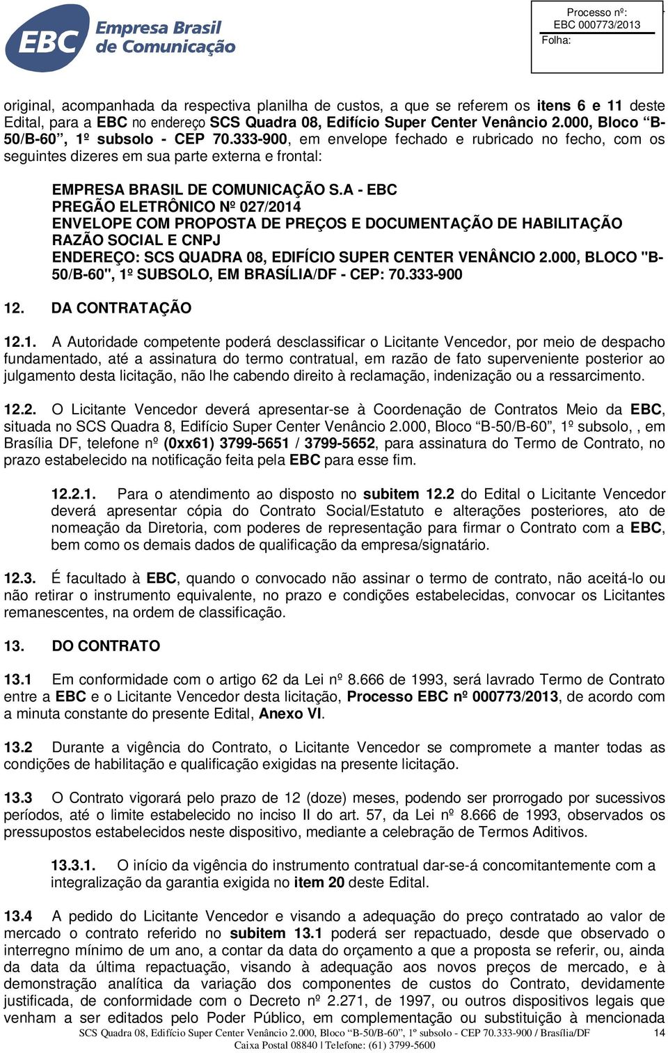 A - EBC PREGÃO ELETRÔNICO Nº 027/2014 ENVELOPE COM PROPOSTA DE PREÇOS E DOCUMENTAÇÃO DE HABILITAÇÃO RAZÃO SOCIAL E CNPJ ENDEREÇO: SCS QUADRA 08, EDIFÍCIO SUPER CENTER VENÂNCIO 2.