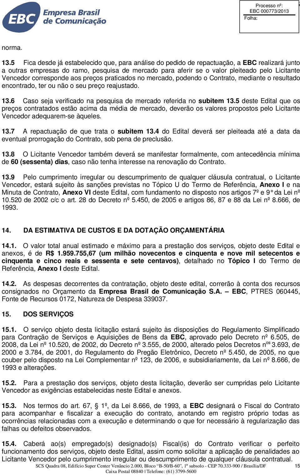 corresponde aos preços praticados no mercado, podendo o Contrato, mediante o resultado encontrado, ter ou não o seu preço reajustado. 13.