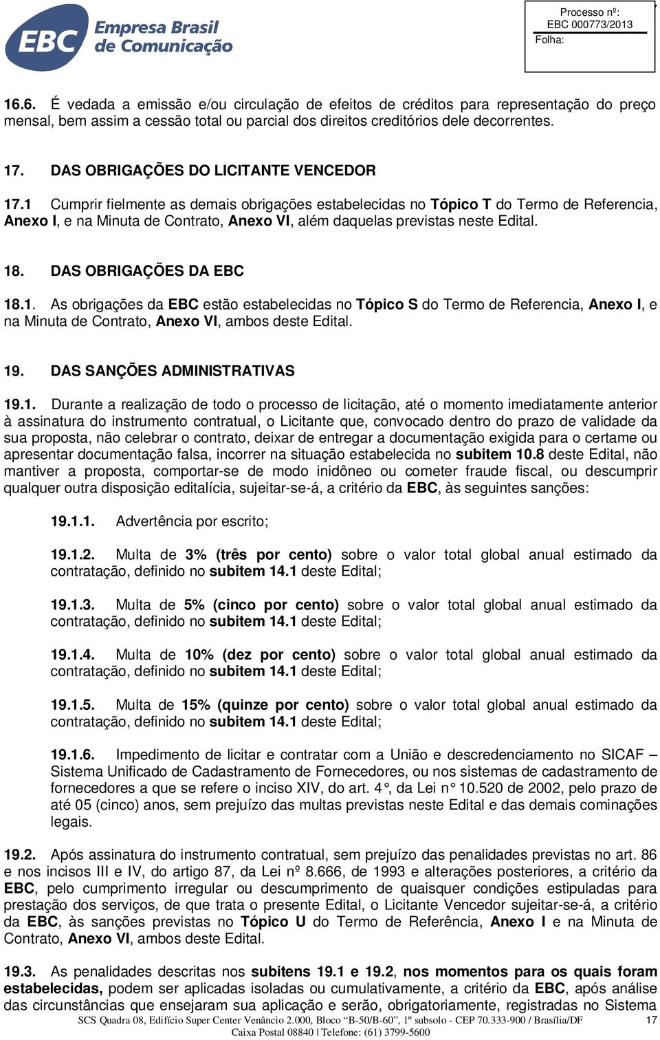 1 Cumprir fielmente as demais obrigações estabelecidas no Tópico T do Termo de Referencia, Anexo I, e na Minuta de Contrato, Anexo VI, além daquelas previstas neste Edital. 18.