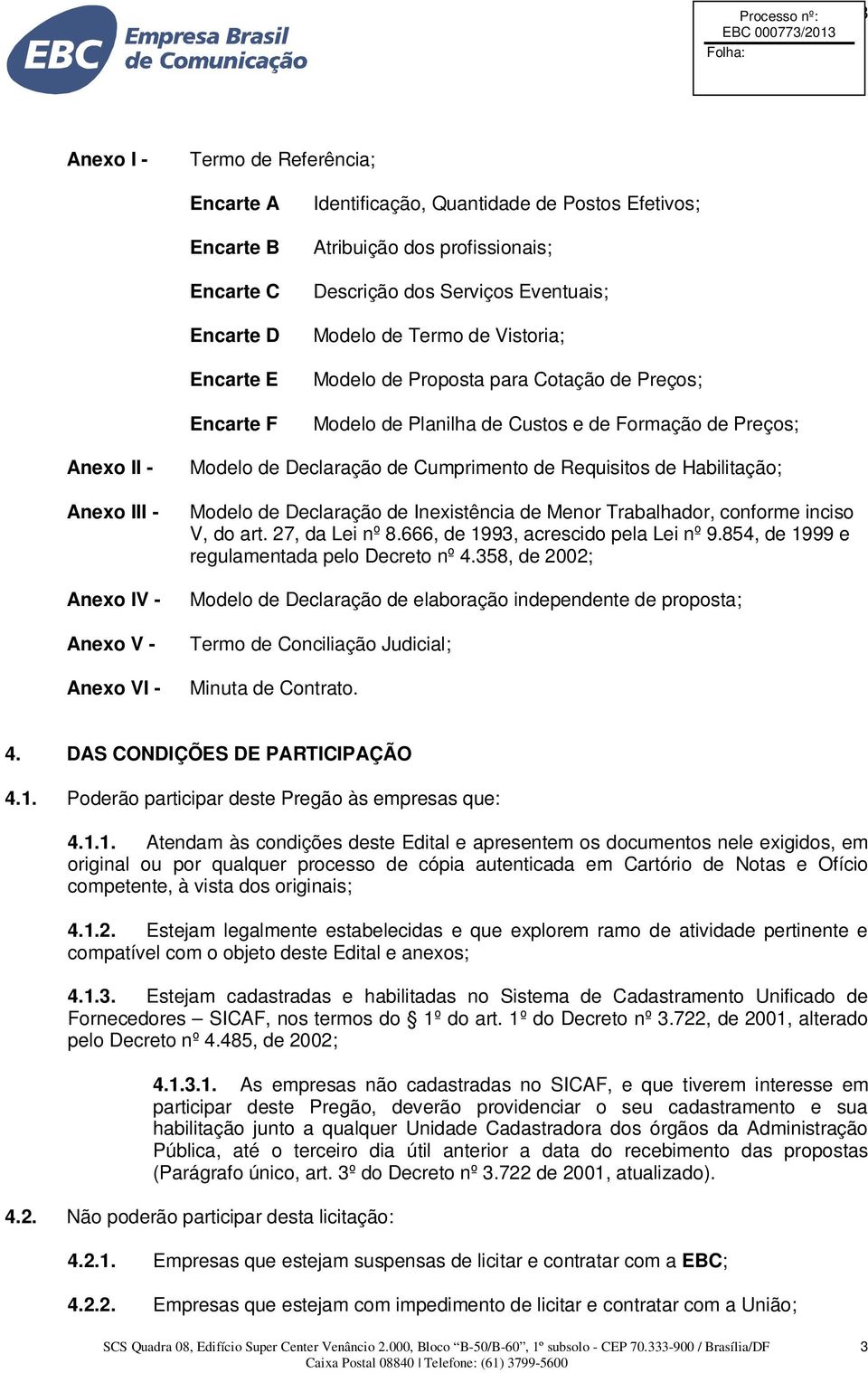 de Declaração de Cumprimento de Requisitos de Habilitação; Modelo de Declaração de Inexistência de Menor Trabalhador, conforme inciso V, do art. 27, da Lei nº 8.666, de 1993, acrescido pela Lei nº 9.