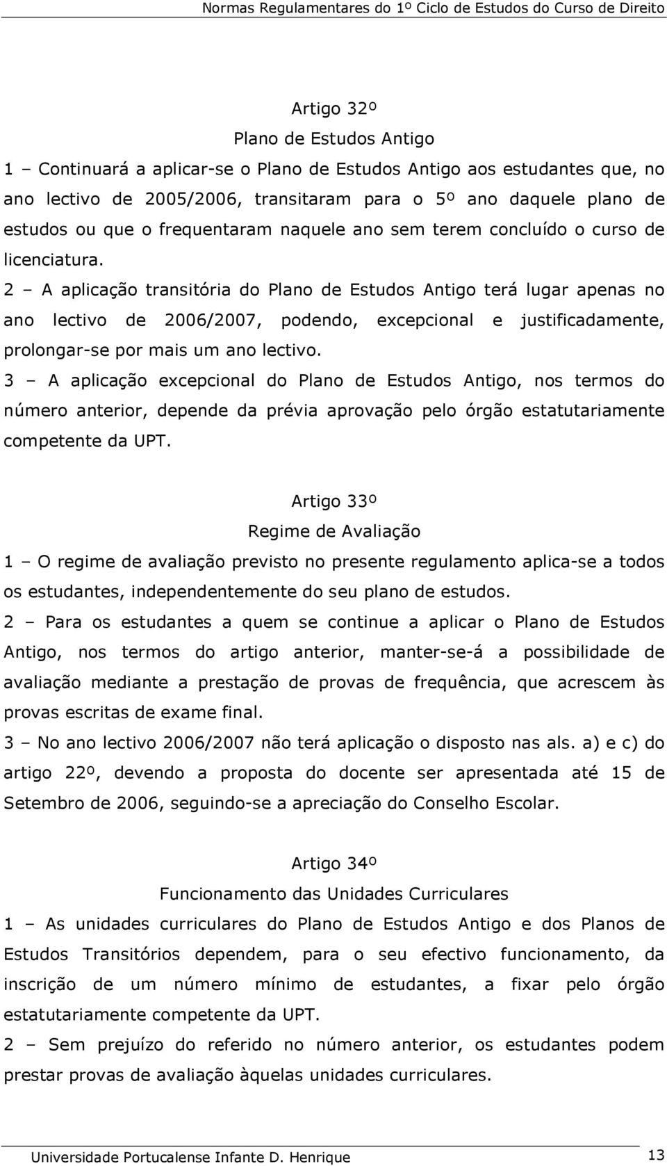 2 A aplicação transitória do Plano de Estudos Antigo terá lugar apenas no ano lectivo de 2006/2007, podendo, excepcional e justificadamente, prolongar-se por mais um ano lectivo.