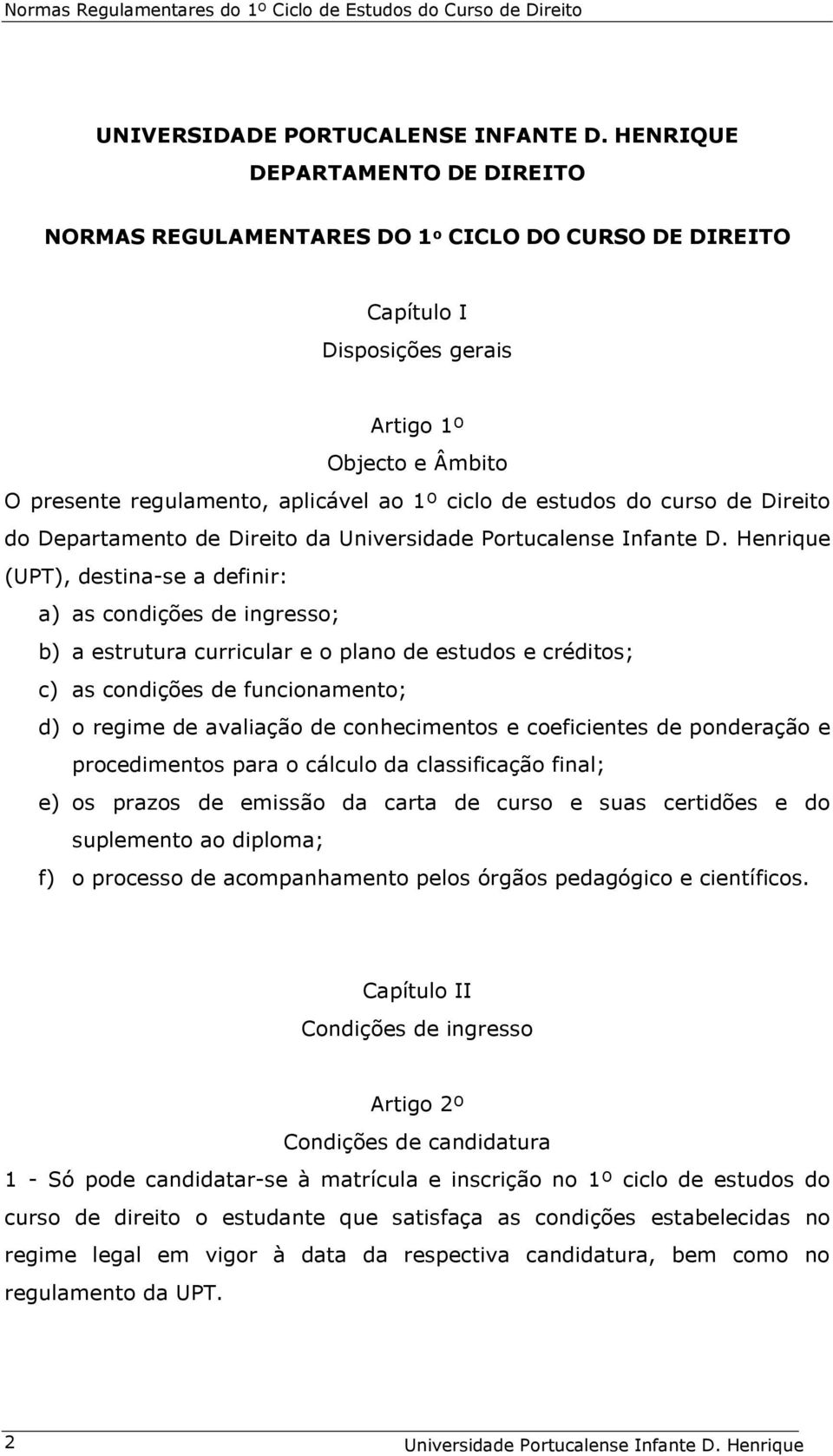 estudos do curso de Direito do Departamento de Direito da (UPT), destina-se a definir: a) as condições de ingresso; b) a estrutura curricular e o plano de estudos e créditos; c) as condições de