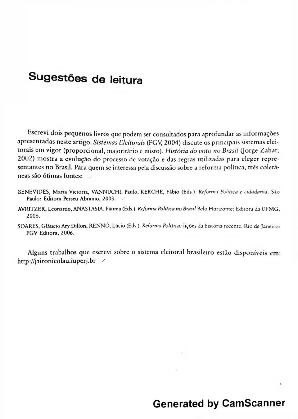 H is tó ria d o v o to n o B rasil (Jor8e Zahar, 2 002) m ostra a e vo lu ção d o processo de votação e das regras utilizadas para eleger representantes n o Brasil.