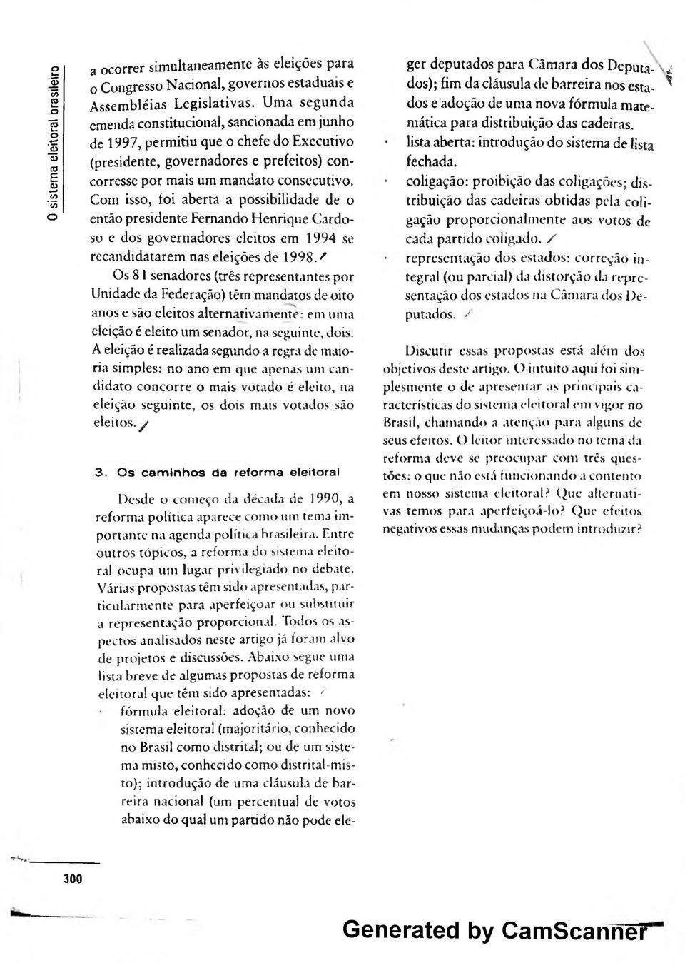 Com isso, foi aberta a possibilidade de o então presidente Fernando Henrique Cardoso e dos governadores eleitos em 1994 se recandidatarem nas eleições de 1998.