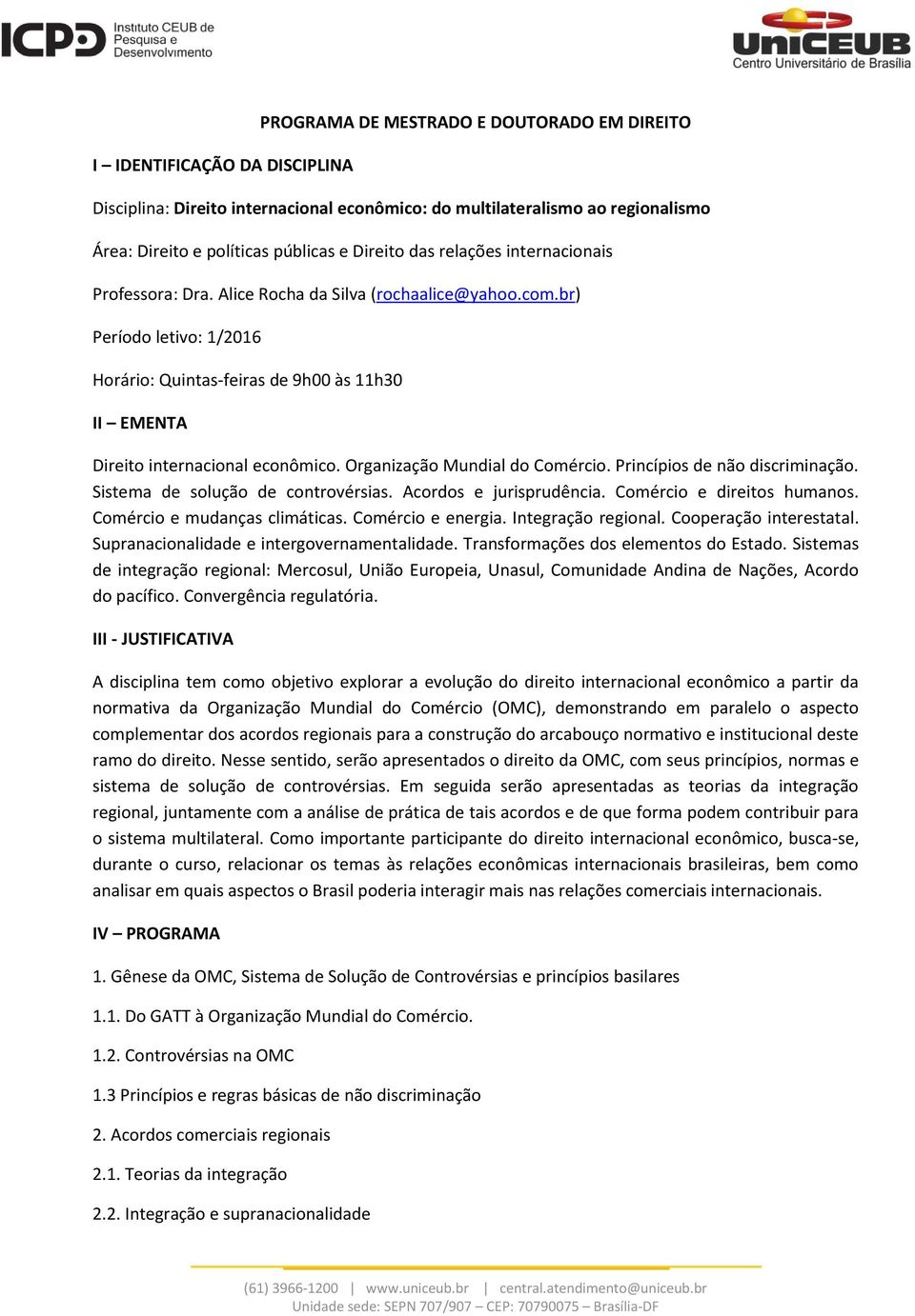 Organização Mundial do Comércio. Princípios de não discriminação. Sistema de solução de controvérsias. Acordos e jurisprudência. Comércio e direitos humanos. Comércio e mudanças climáticas.