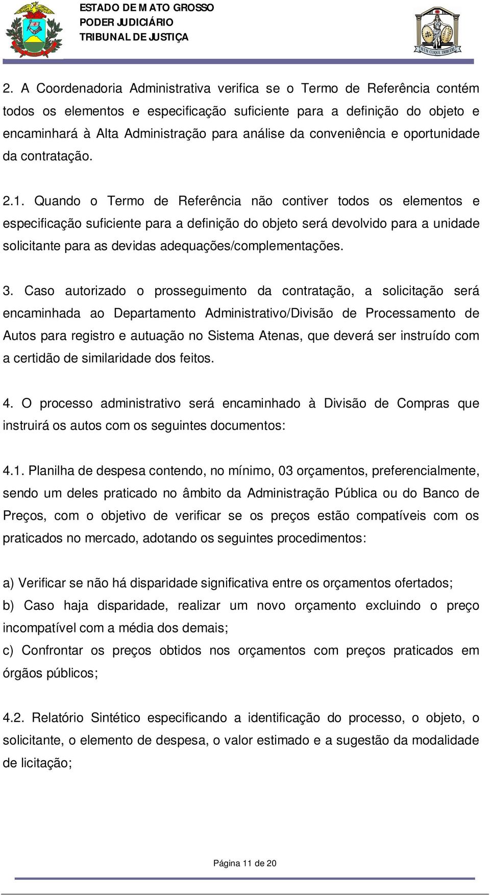 Quando o Termo de Referência não contiver todos os elementos e especificação suficiente para a definição do objeto será devolvido para a unidade solicitante para as devidas adequações/complementações.