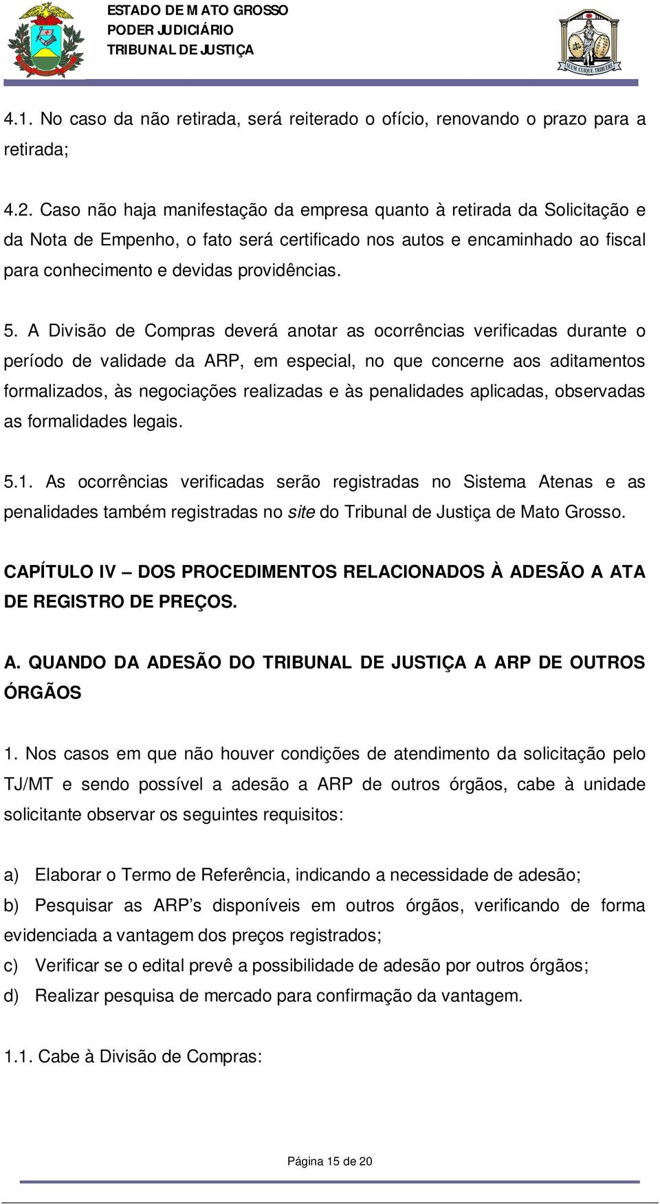 A Divisão de Compras deverá anotar as ocorrências verificadas durante o período de validade da ARP, em especial, no que concerne aos aditamentos formalizados, às negociações realizadas e às