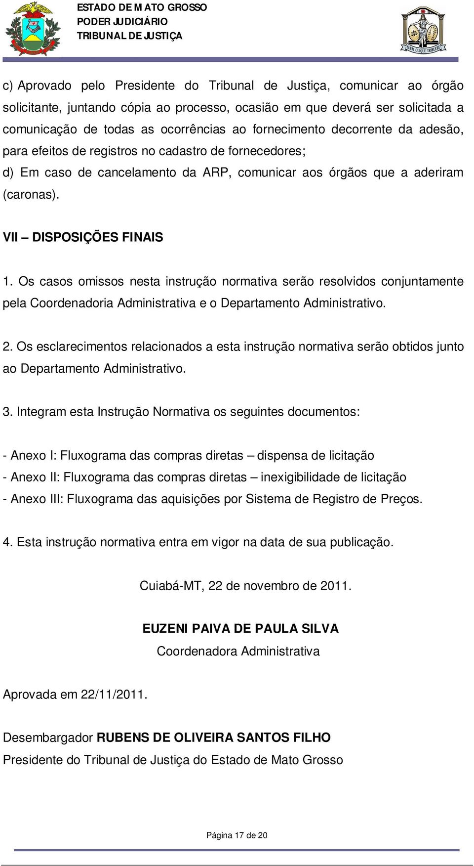 Os casos omissos nesta instrução normativa serão resolvidos conjuntamente pela Coordenadoria Administrativa e o Departamento Administrativo. 2.