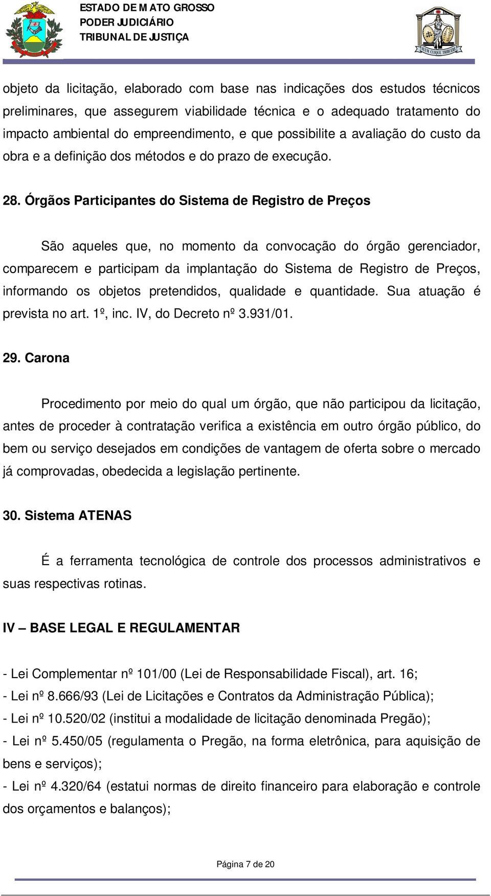 Órgãos Participantes do Sistema de Registro de Preços São aqueles que, no momento da convocação do órgão gerenciador, comparecem e participam da implantação do Sistema de Registro de Preços,