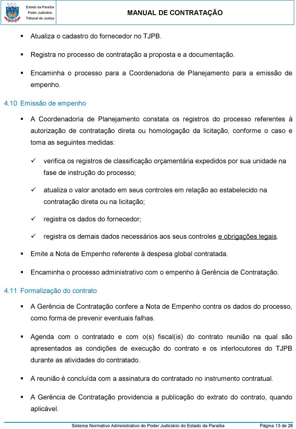 medidas: verifica os registros de classificação orçamentária expedidos por sua unidade na fase de instrução do processo; atualiza o valor anotado em seus controles em relação ao estabelecido na