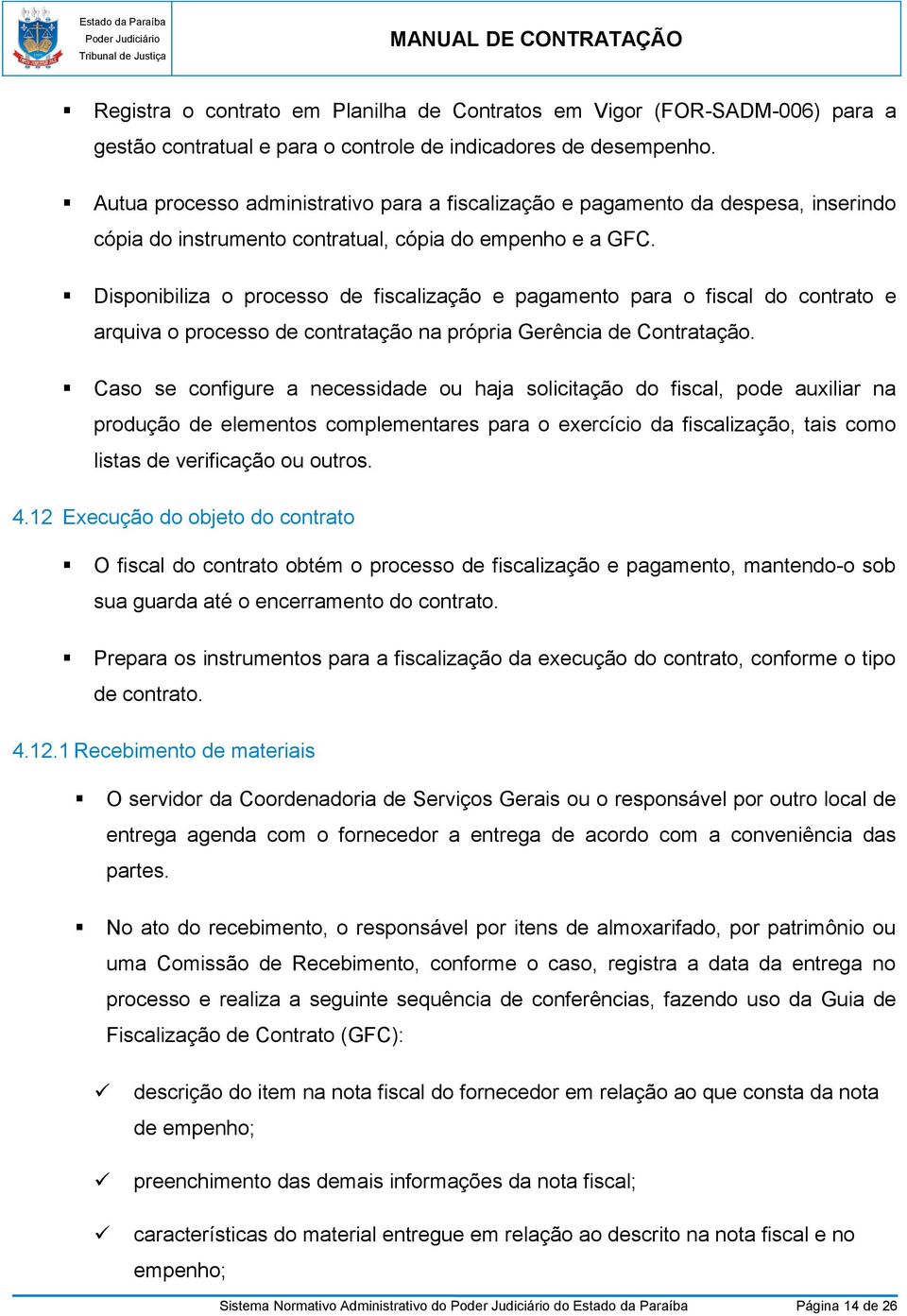 Disponibiliza o processo de fiscalização e pagamento para o fiscal do contrato e arquiva o processo de contratação na própria Gerência de Contratação.