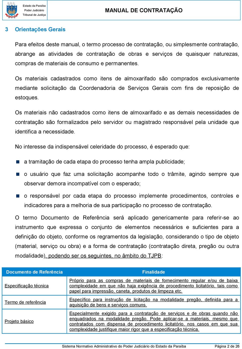 Os materiais cadastrados como itens de almoxarifado são comprados exclusivamente mediante solicitação da Coordenadoria de Serviços Gerais com fins de reposição de estoques.