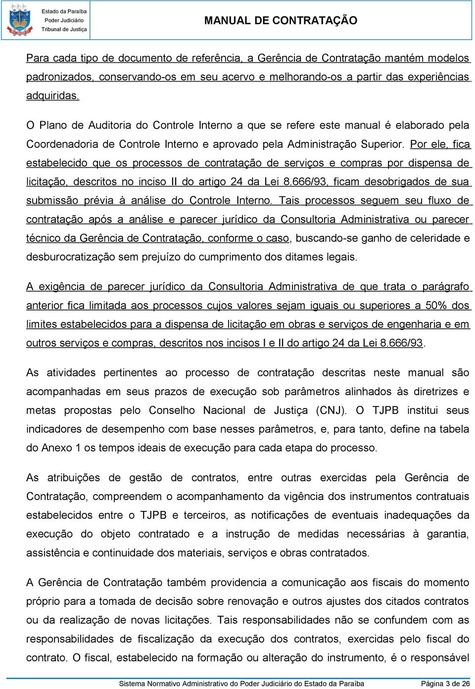 Por ele, fica estabelecido que os processos de contratação de serviços e compras por dispensa de licitação, descritos no inciso II do artigo 24 da Lei 8.