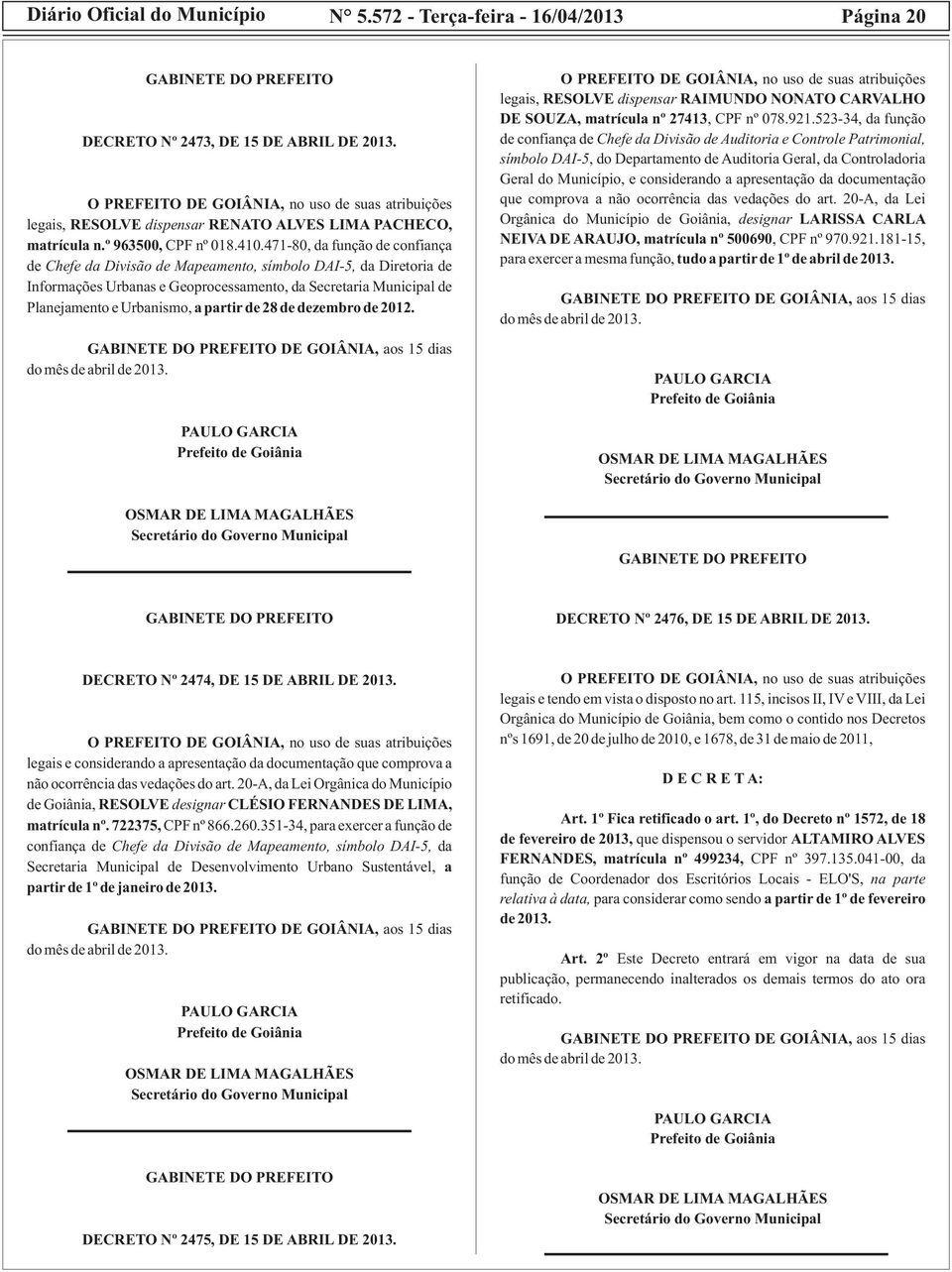 partir de 28 de dezembro de 2012. legais, RESOLVE dispensar RAIMUNDO NONATO CARVALHO DE SOUZA, matrícula nº 27413, CPF nº 078.921.