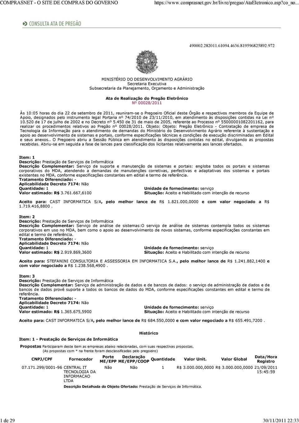 de setembro de 2011, reuniram-se o Pregoeiro Oficial deste Órgão e respectivos membros da Equipe de Apoio, designados pelo instrumento legal Portaria nº 74/2010 de 23/11/2010, em atendimento às