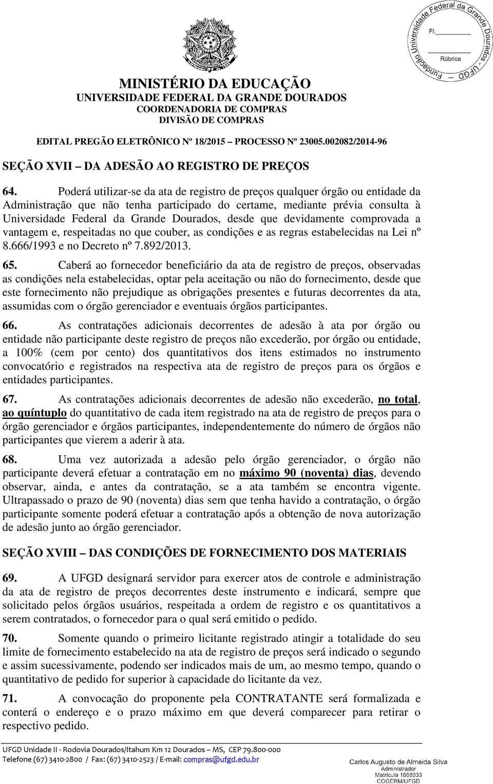 desde que devidamente comprovada a vantagem e, respeitadas no que couber, as condições e as regras estabelecidas na Lei nº 8.666/1993 e no Decreto nº 7.892/2013. 65.