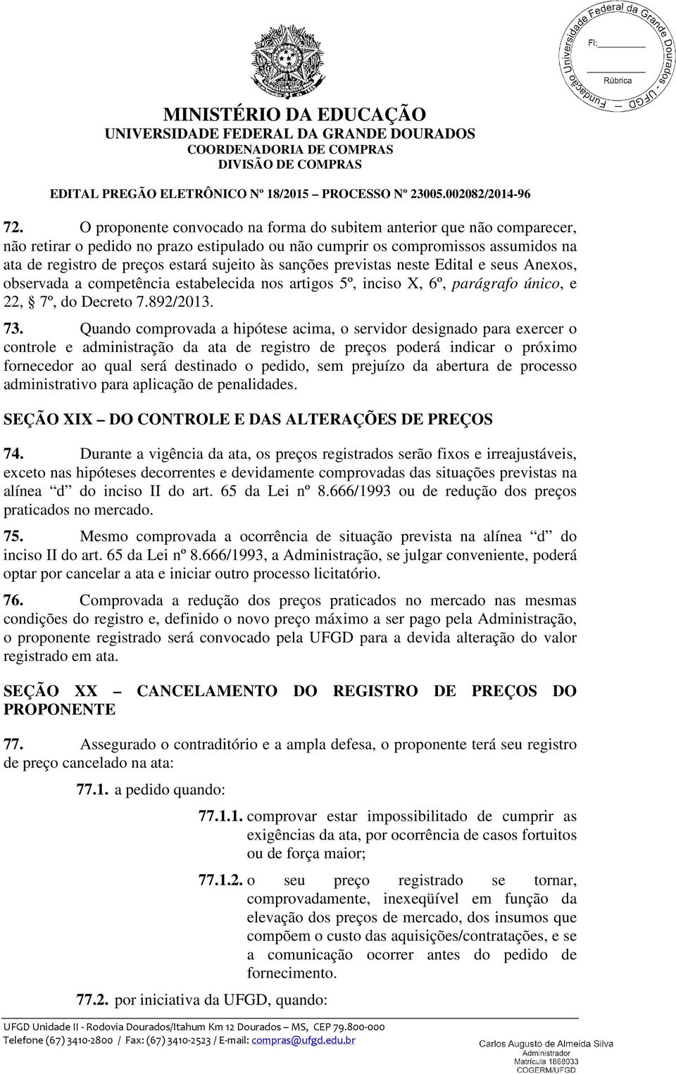 Quando comprovada a hipótese acima, o servidor designado para exercer o controle e administração da ata de registro de preços poderá indicar o próximo fornecedor ao qual será destinado o pedido, sem