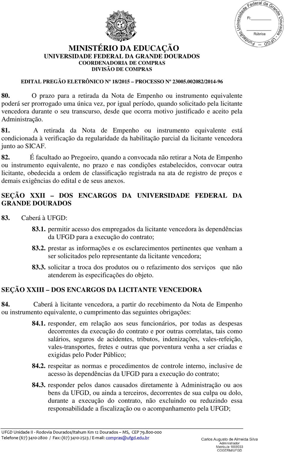 A retirada da Nota de Empenho ou instrumento equivalente está condicionada à verificação da regularidade da habilitação parcial da licitante vencedora junto ao SICAF. 82.