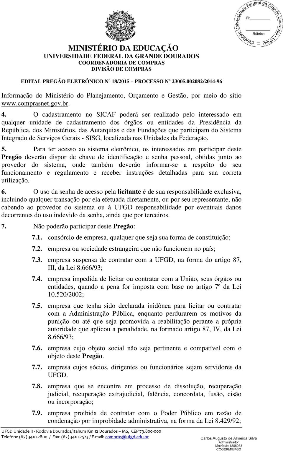 Fundações que participam do Sistema Integrado de Serviços Gerais - SISG, localizada nas Unidades da Federação. 5.