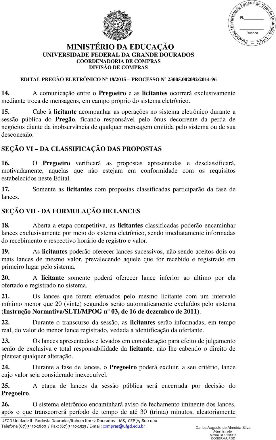 mensagem emitida pelo sistema ou de sua desconexão. SEÇÃO VI DA CLASSIFICAÇÃO DAS PROPOSTAS 16.