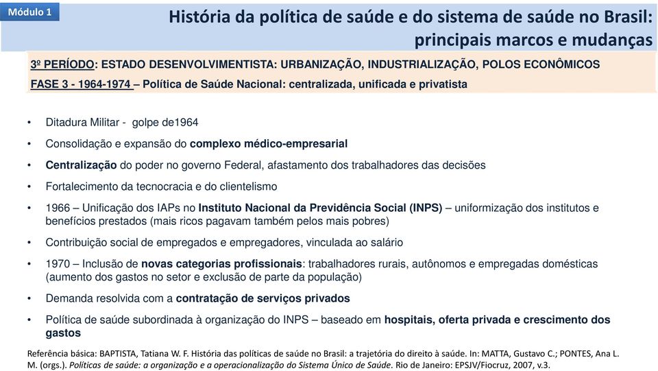 Federal, afastamento dos trabalhadores das decisões Fortalecimento da tecnocracia e do clientelismo 1966 Unificação dos IAPs no Instituto Nacional da Previdência Social (INPS) uniformização dos